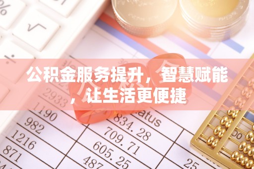 港口公积金服务提升，智慧赋能，让生活更便捷