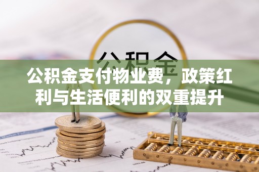 港口公积金支付物业费，政策红利与生活便利的双重提升