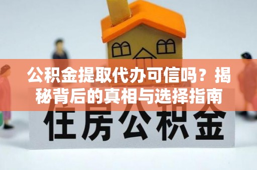 港口公积金提取代办可信吗？揭秘背后的真相与选择指南