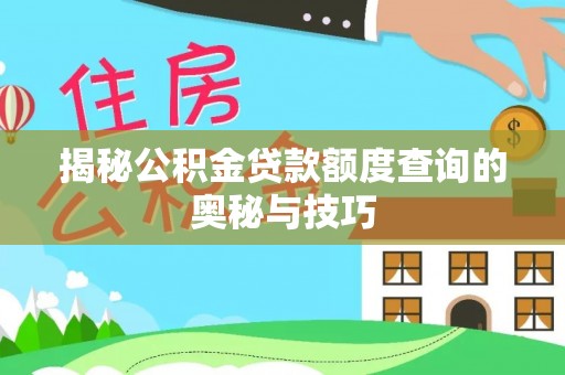 港口揭秘公积金贷款额度查询的奥秘与技巧