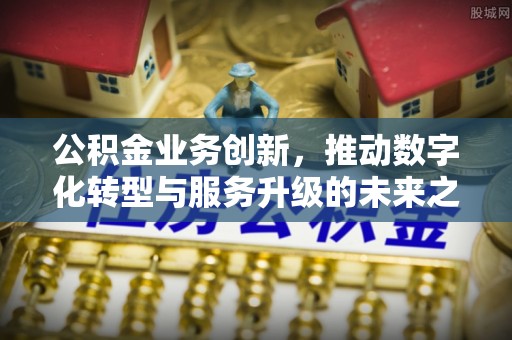 港口公积金业务创新，推动数字化转型与服务升级的未来之路