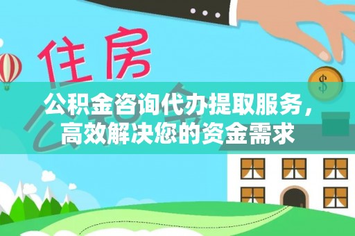 港口公积金咨询代办提取服务，高效解决您的资金需求
