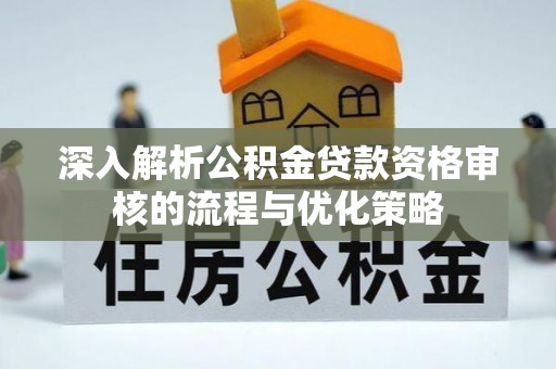 港口深入解析公积金贷款资格审核的流程与优化策略