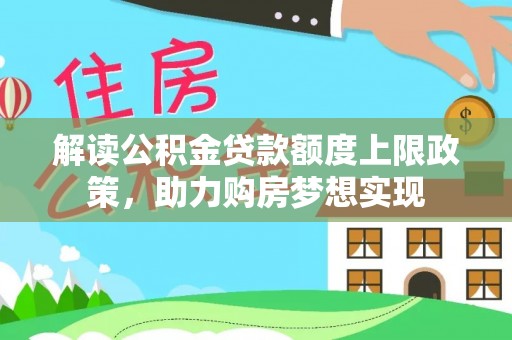 港口解读公积金贷款额度上限政策，助力购房梦想实现