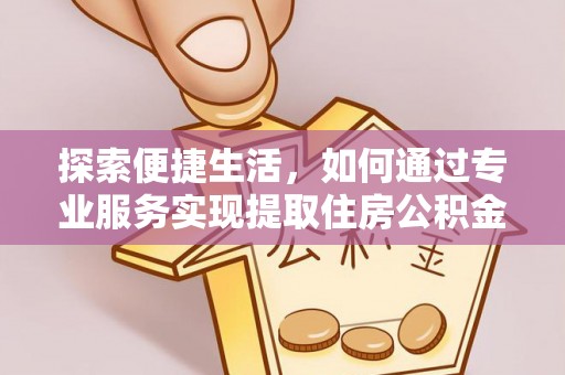 港口探索便捷生活，如何通过专业服务实现提取住房公积金代办