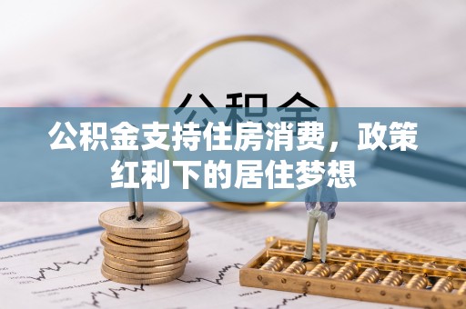港口公积金支持住房消费，政策红利下的居住梦想