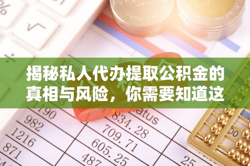 港口揭秘私人代办提取公积金的真相与风险，你需要知道这些！