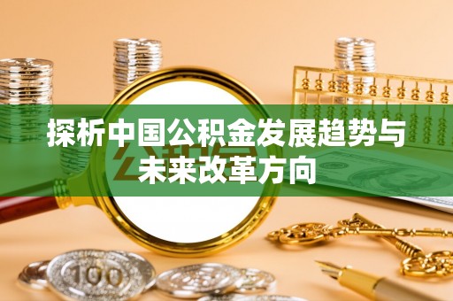 港口探析中国公积金发展趋势与未来改革方向