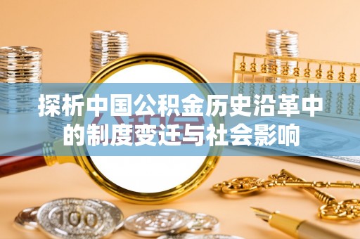 港口探析中国公积金历史沿革中的制度变迁与社会影响