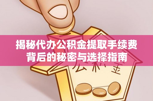 港口揭秘代办公积金提取手续费背后的秘密与选择指南
