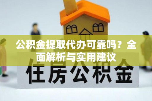 港口公积金提取代办可靠吗？全面解析与实用建议