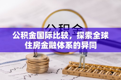 港口公积金国际比较，探索全球住房金融体系的异同
