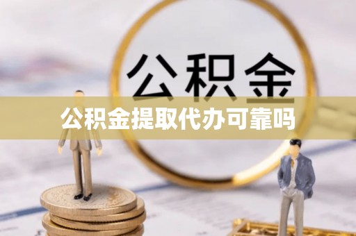 港口公积金提取代办可靠吗