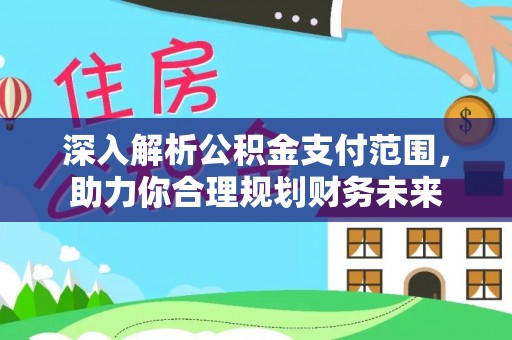 港口深入解析公积金支付范围，助力你合理规划财务未来