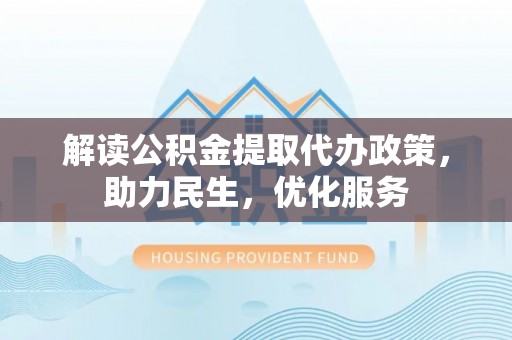 港口解读公积金提取代办政策，助力民生，优化服务
