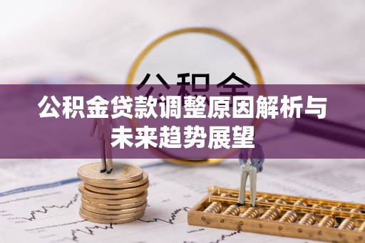 港口公积金贷款调整原因解析与未来趋势展望