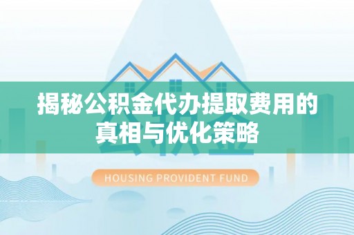 港口揭秘公积金代办提取费用的真相与优化策略