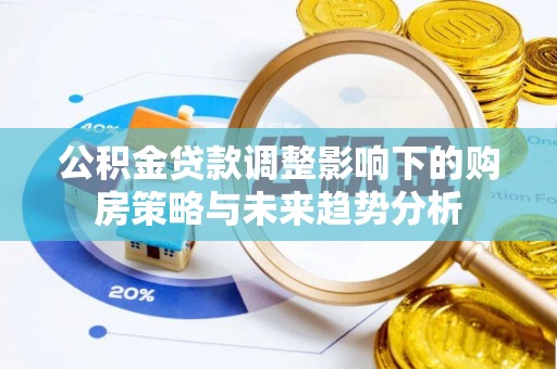 港口公积金贷款调整影响下的购房策略与未来趋势分析