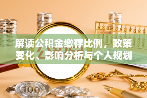 港口解读公积金缴存比例，政策变化、影响分析与个人规划
