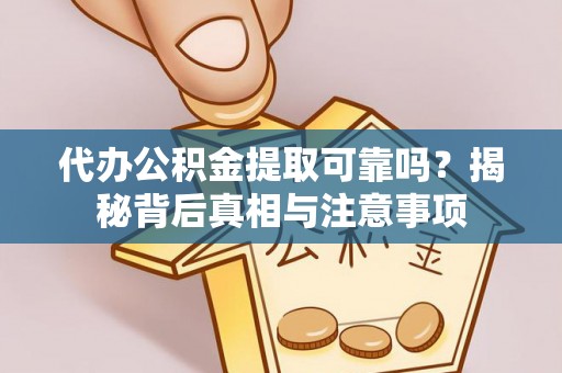 港口代办公积金提取可靠吗？揭秘背后真相与注意事项