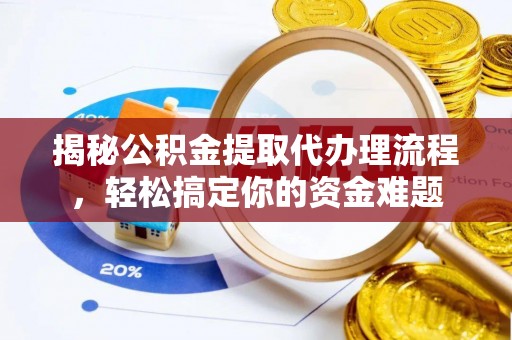 港口揭秘公积金提取代办理流程，轻松搞定你的资金难题