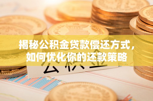 港口揭秘公积金贷款偿还方式，如何优化你的还款策略