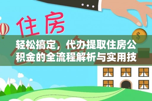 港口轻松搞定，代办提取住房公积金的全流程解析与实用技巧