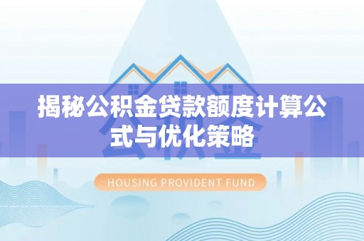 港口揭秘公积金贷款额度计算公式与优化策略