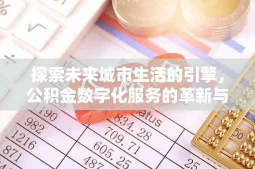港口探索未来城市生活的引擎，公积金数字化服务的革新与实践