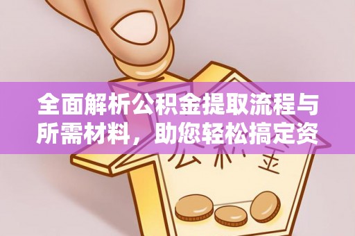 港口全面解析公积金提取流程与所需材料，助您轻松搞定资金提取
