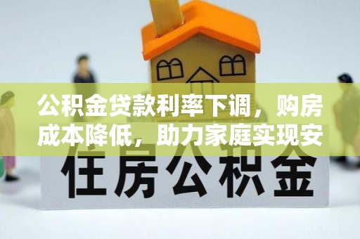 港口公积金贷款利率下调，购房成本降低，助力家庭实现安居梦