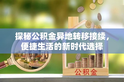 港口探秘公积金异地转移接续，便捷生活的新时代选择