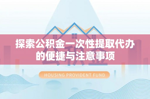 港口探索公积金一次性提取代办的便捷与注意事项