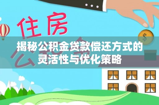 港口揭秘公积金贷款偿还方式的灵活性与优化策略