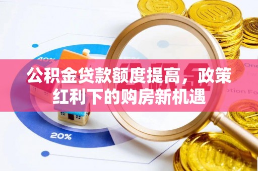 港口公积金贷款额度提高，政策红利下的购房新机遇