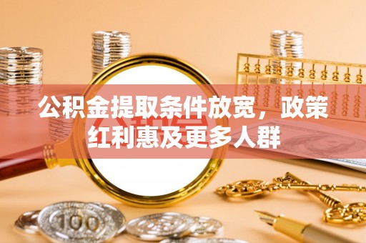 港口公积金提取条件放宽，政策红利惠及更多人群