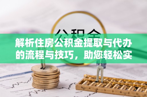 港口解析住房公积金提取与代办的流程与技巧，助您轻松实现资金流动