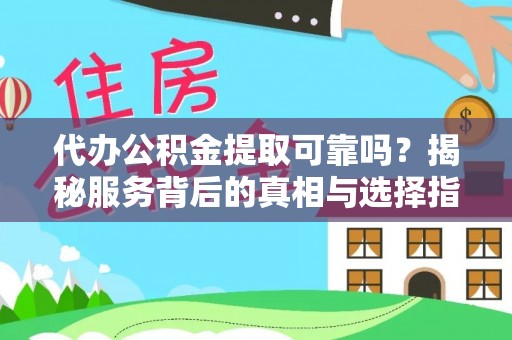 港口代办公积金提取可靠吗？揭秘服务背后的真相与选择指南