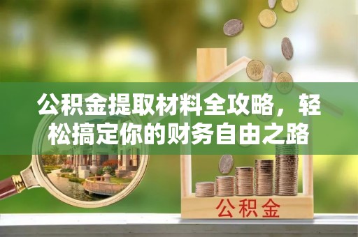 港口公积金提取材料全攻略，轻松搞定你的财务自由之路