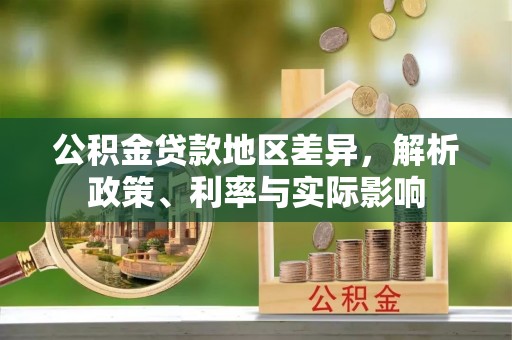 港口公积金贷款地区差异，解析政策、利率与实际影响
