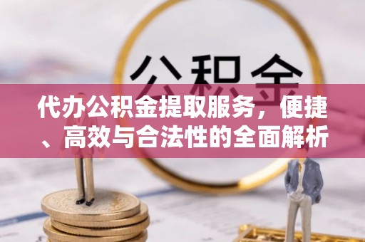 港口代办公积金提取服务，便捷、高效与合法性的全面解析