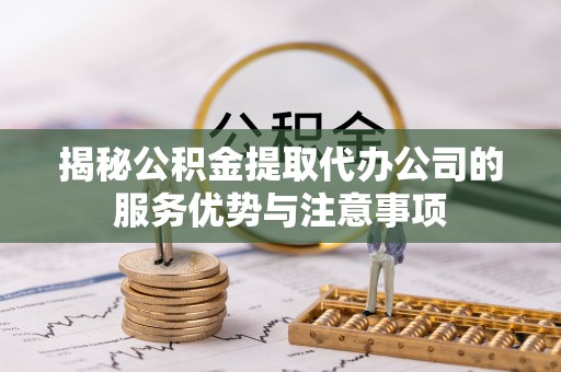港口揭秘公积金提取代办公司的服务优势与注意事项