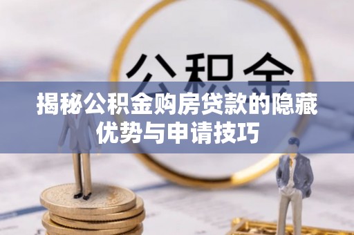 港口揭秘公积金购房贷款的隐藏优势与申请技巧