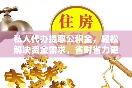 港口私人代办提取公积金，轻松解决资金需求，省时省力更高效