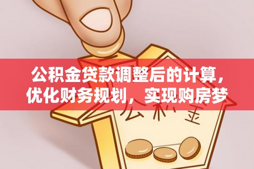 港口公积金贷款调整后的计算，优化财务规划，实现购房梦想