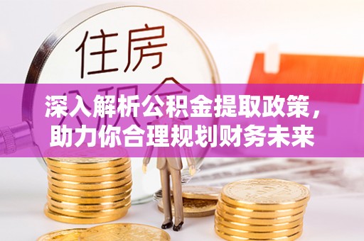 港口深入解析公积金提取政策，助力你合理规划财务未来