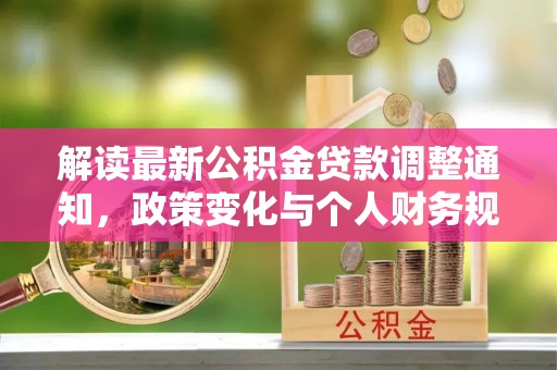 港口解读最新公积金贷款调整通知，政策变化与个人财务规划的影响