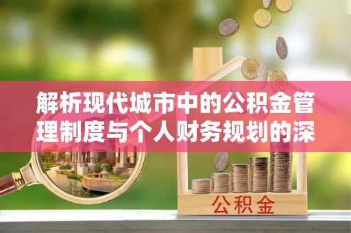 港口解析现代城市中的公积金管理制度与个人财务规划的深度关联