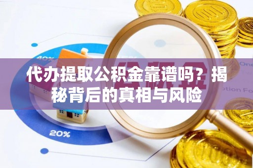 港口代办提取公积金靠谱吗？揭秘背后的真相与风险