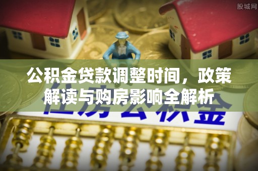 港口公积金贷款调整时间，政策解读与购房影响全解析